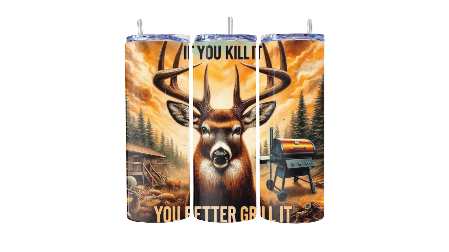 “If You Kill It, You Better Grill It” Deer Hunter 20oz Stainless Steel Tumbler