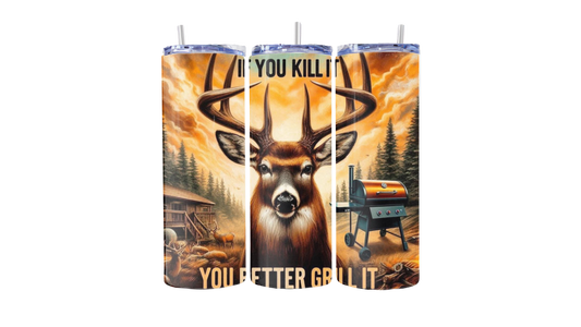 “If You Kill It, You Better Grill It” Deer Hunter 20oz Stainless Steel Tumbler