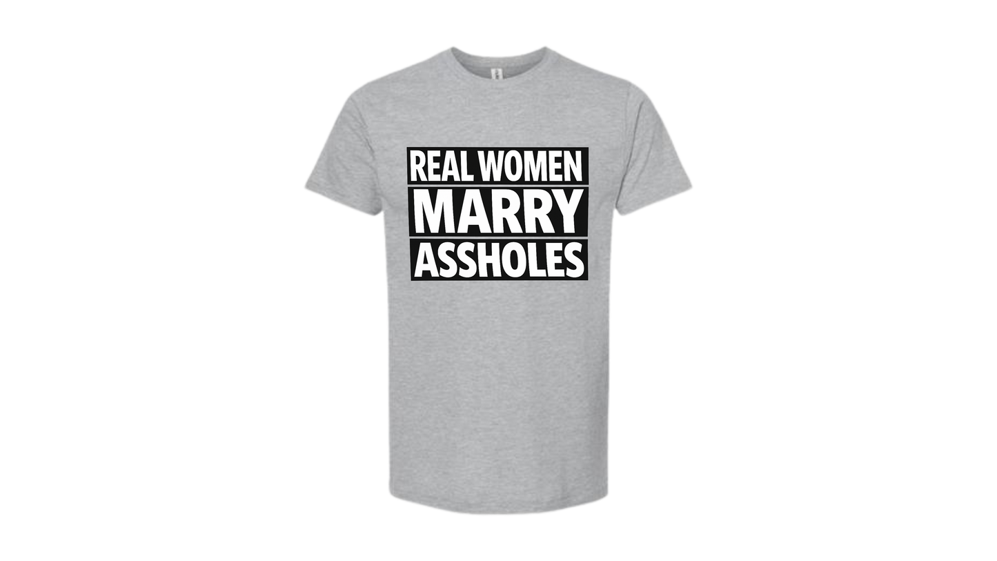 Real Women Marry Assholes Funny Graphic Tee