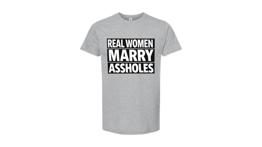 Real Women Marry Assholes Funny Graphic Tee