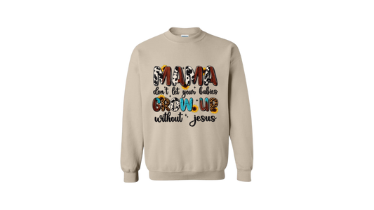 Mama Don’t Let Your Babies Grow Up Without Jesus – Cozy Faith Crewneck Sweatshirt