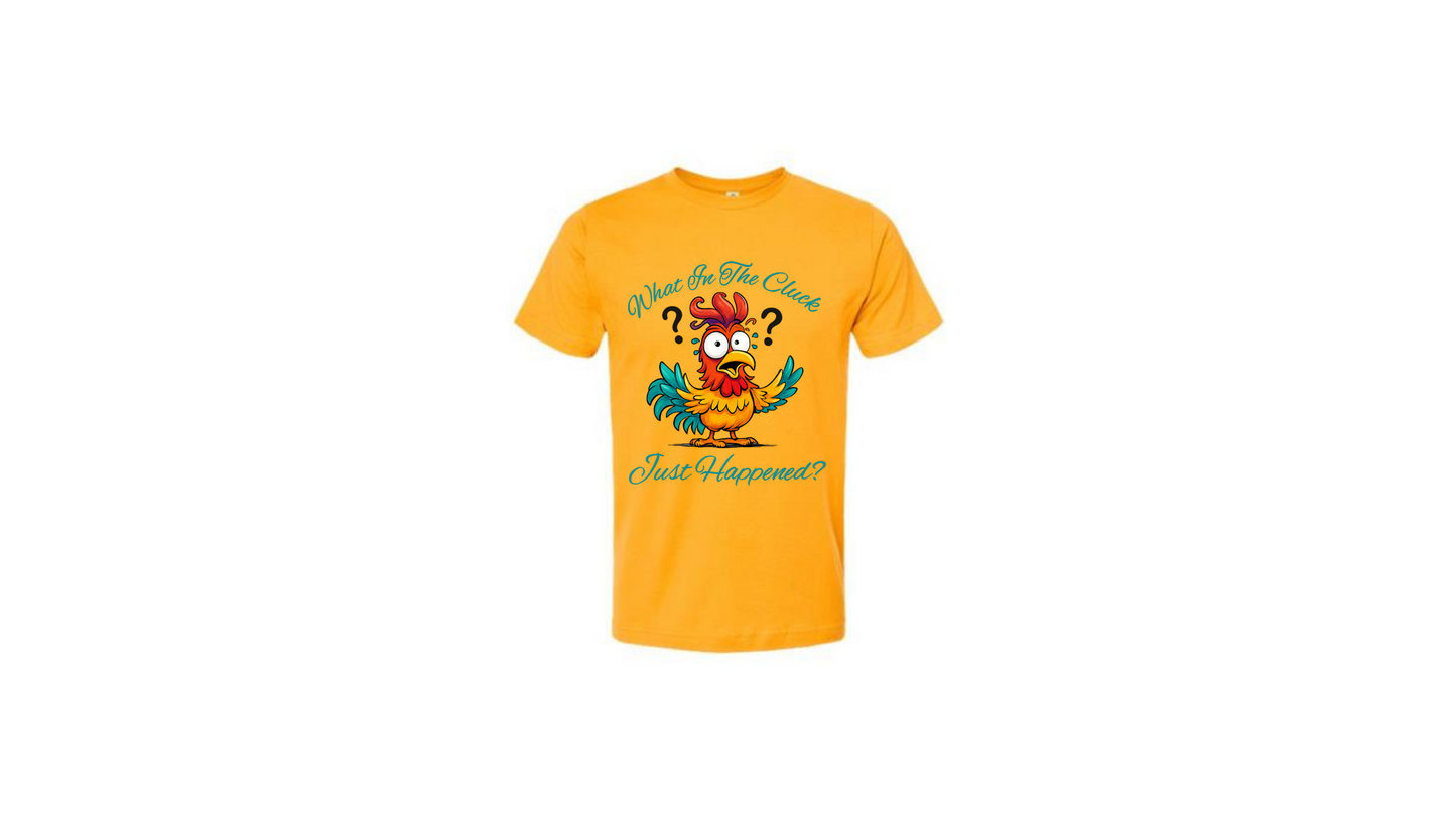 What in the Cluck Just Happened? Tee
