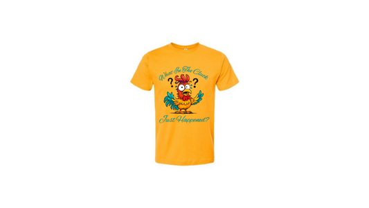 What in the Cluck Just Happened? Tee